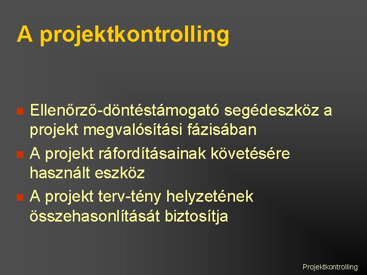 A projektkontrolling Ellenőrző-döntéstámogató segédeszköz a projekt megvalósítási fázisában A projekt ráfordításainak követésére használt eszköz