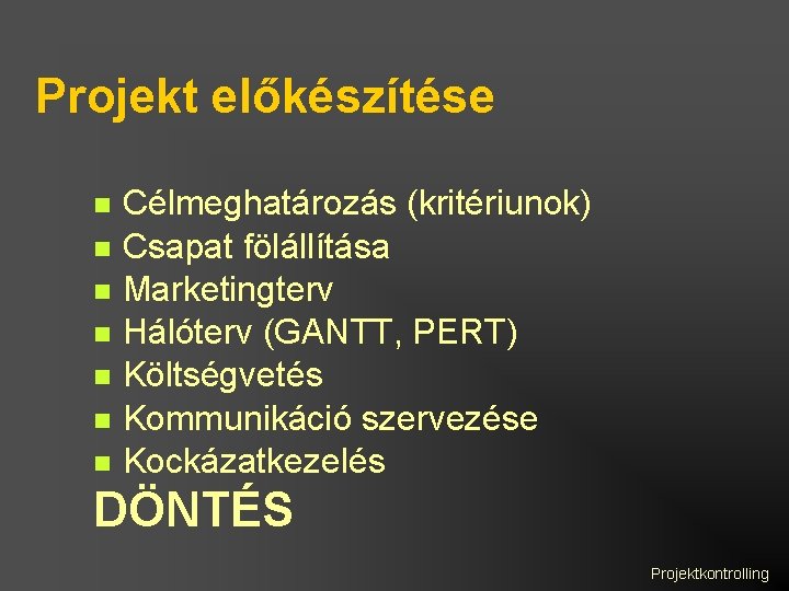 Projekt előkészítése Célmeghatározás (kritériunok) Csapat fölállítása Marketingterv Hálóterv (GANTT, PERT) Költségvetés Kommunikáció szervezése Kockázatkezelés