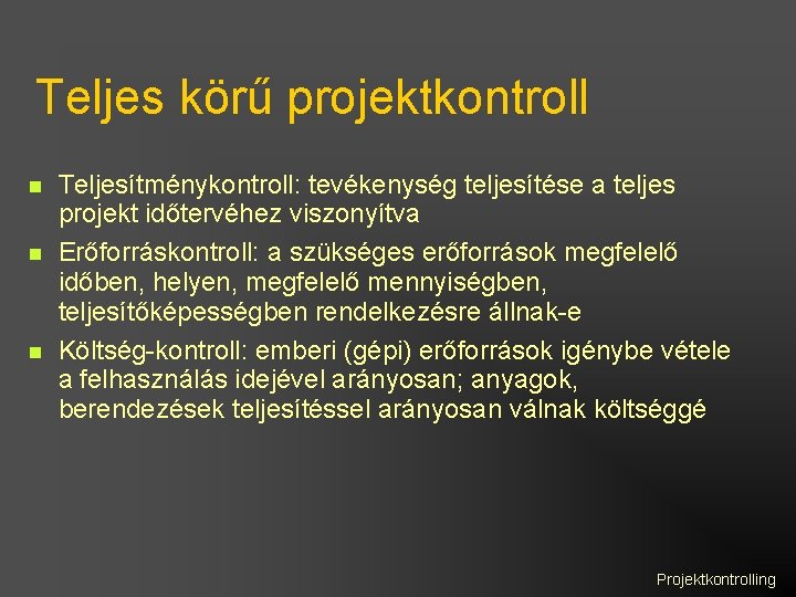 Teljes körű projektkontroll Teljesítménykontroll: tevékenység teljesítése a teljes projekt időtervéhez viszonyítva Erőforráskontroll: a szükséges