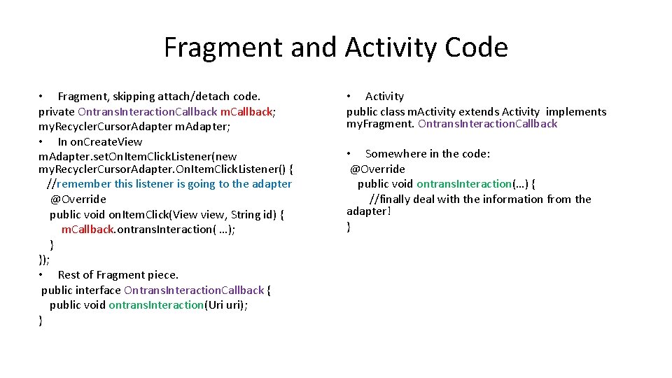 Fragment and Activity Code • Fragment, skipping attach/detach code. private Ontrans. Interaction. Callback m.