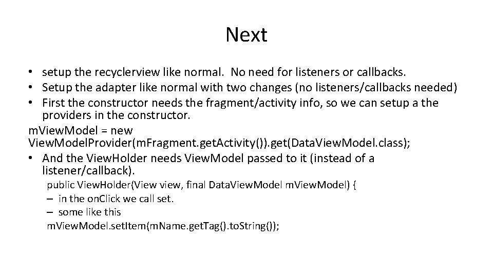 Next • setup the recyclerview like normal. No need for listeners or callbacks. •