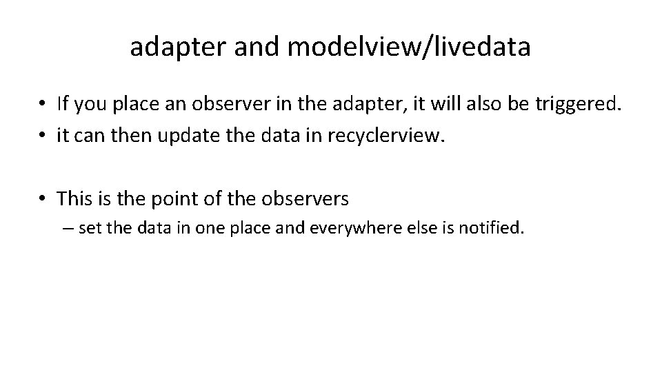 adapter and modelview/livedata • If you place an observer in the adapter, it will