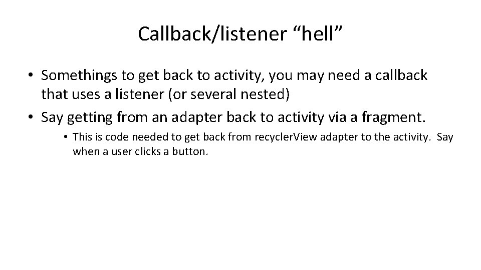 Callback/listener “hell” • Somethings to get back to activity, you may need a callback