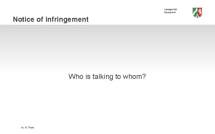 Landgericht Düsseldorf Notice of infringement Who is talking to whom? Dr. B. Thom 