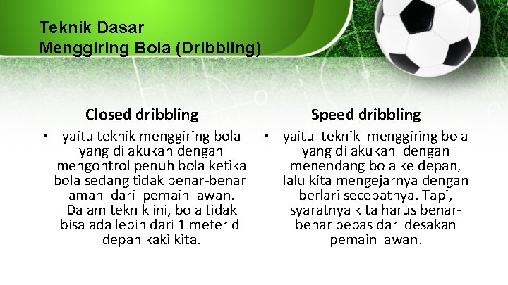 Teknik Dasar Menggiring Bola (Dribbling) Closed dribbling Speed dribbling • yaitu teknik menggiring bola