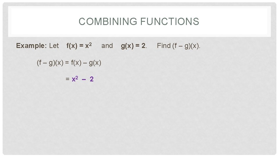 COMBINING FUNCTIONS Example: Let f(x) = x 2 (f – g)(x) = f(x) – COMBINING FUNCTIONS Example: Let f(x) = x 2 (f – g)(x) = f(x) –