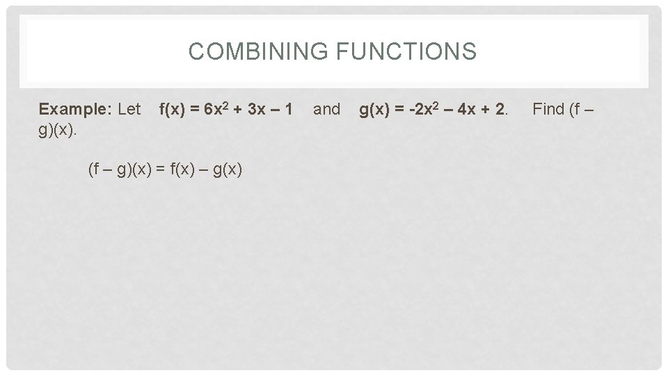 COMBINING FUNCTIONS Example: Let g)(x). f(x) = 6 x 2 + 3 x – COMBINING FUNCTIONS Example: Let g)(x). f(x) = 6 x 2 + 3 x –