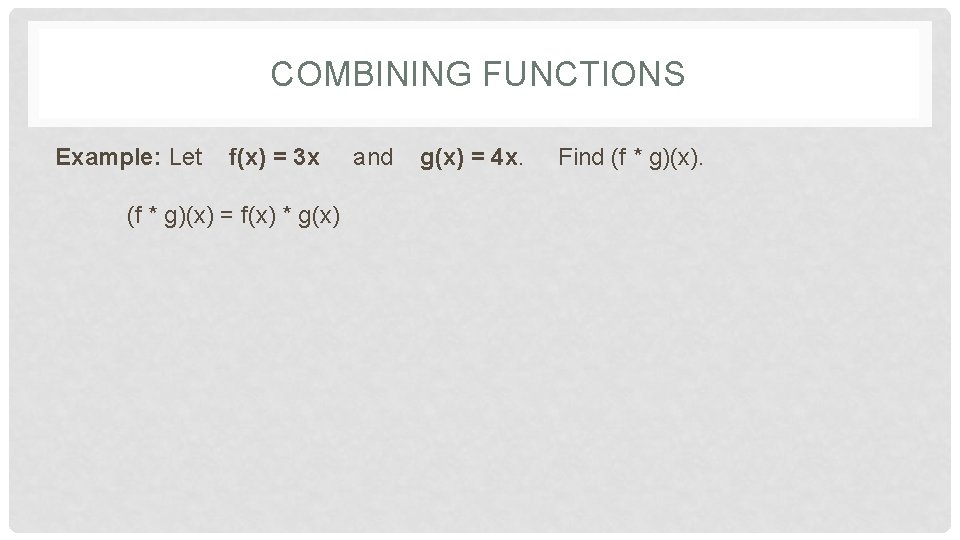 COMBINING FUNCTIONS Example: Let f(x) = 3 x (f * g)(x) = f(x) * COMBINING FUNCTIONS Example: Let f(x) = 3 x (f * g)(x) = f(x) *