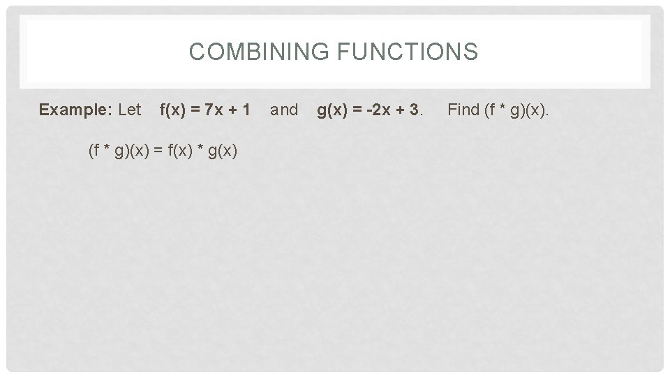 COMBINING FUNCTIONS Example: Let f(x) = 7 x + 1 (f * g)(x) = COMBINING FUNCTIONS Example: Let f(x) = 7 x + 1 (f * g)(x) =