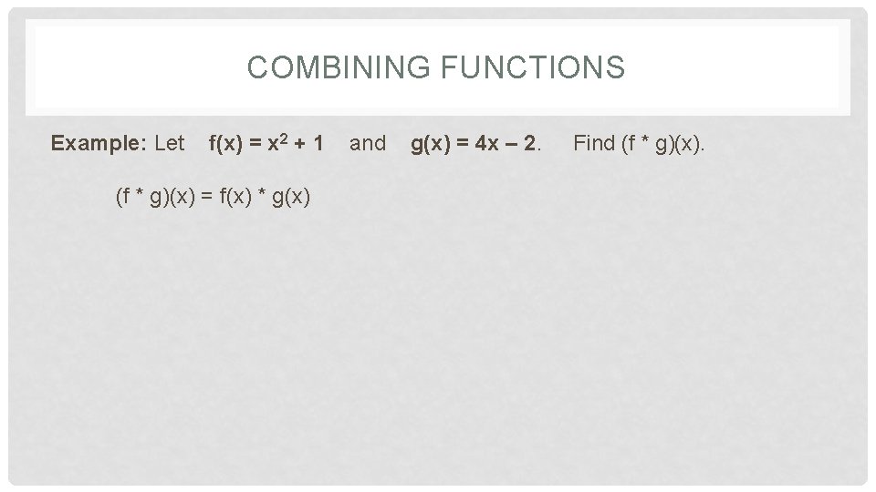 COMBINING FUNCTIONS Example: Let f(x) = x 2 + 1 (f * g)(x) = COMBINING FUNCTIONS Example: Let f(x) = x 2 + 1 (f * g)(x) =