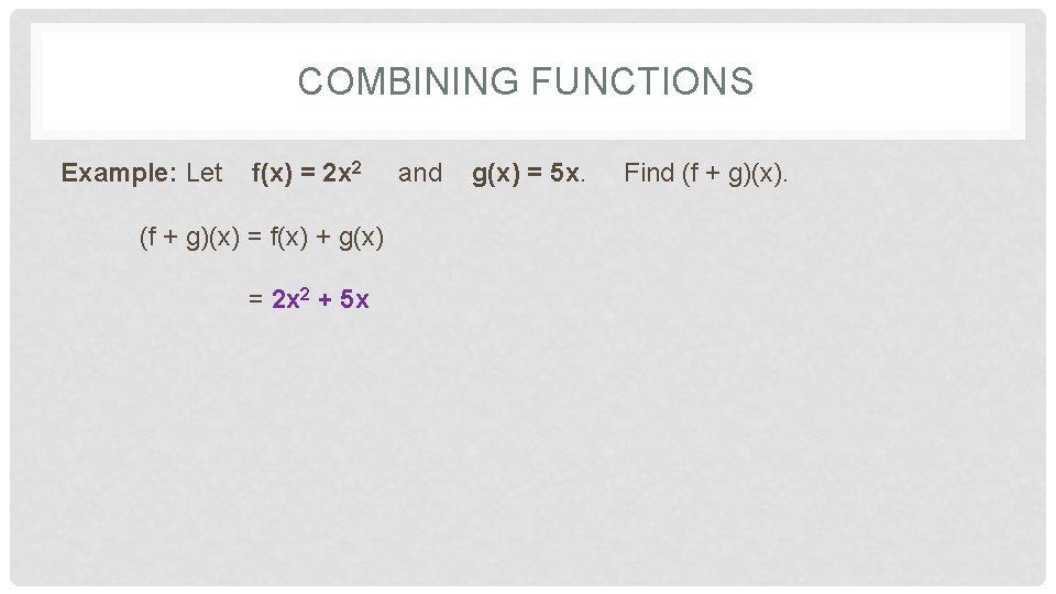 COMBINING FUNCTIONS Example: Let f(x) = 2 x 2 (f + g)(x) = f(x) COMBINING FUNCTIONS Example: Let f(x) = 2 x 2 (f + g)(x) = f(x)