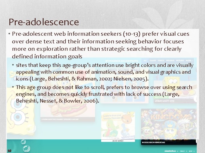 Pre-adolescence • Pre-adolescent web information seekers (10 -13) prefer visual cues over dense text