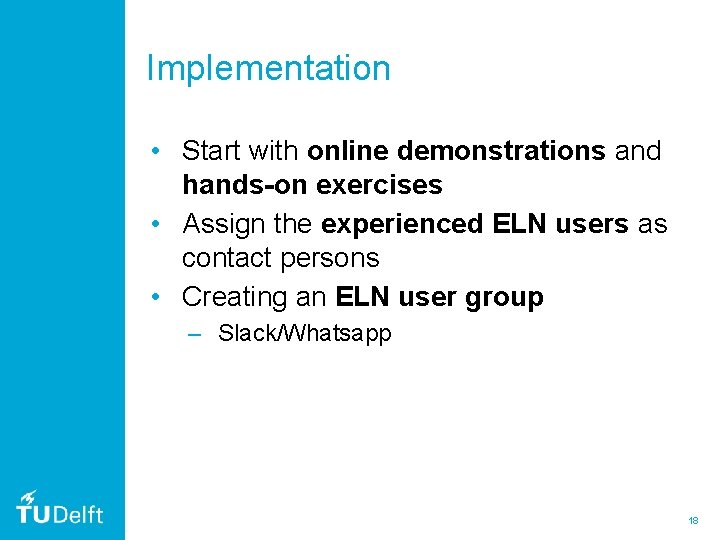 Implementation • Start with online demonstrations and hands-on exercises • Assign the experienced ELN