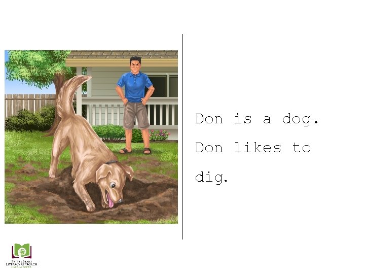 Don is a dog. Don likes to dig. 