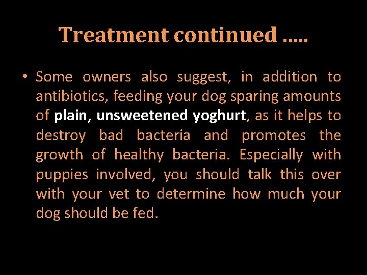 Treatment continued. . . • Some owners also suggest, in addition to antibiotics, feeding