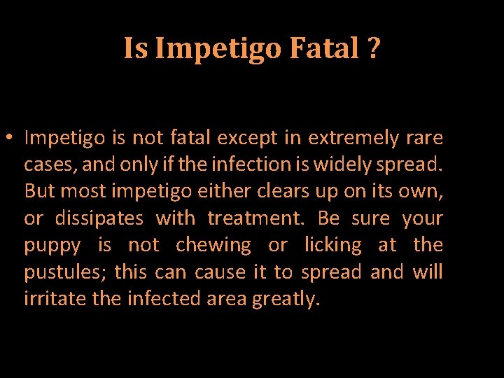 Is Impetigo Fatal ? • Impetigo is not fatal except in extremely rare cases,