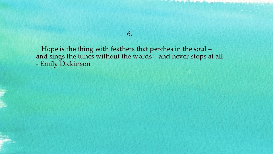  6. Hope is the thing with feathers that perches in the soul –