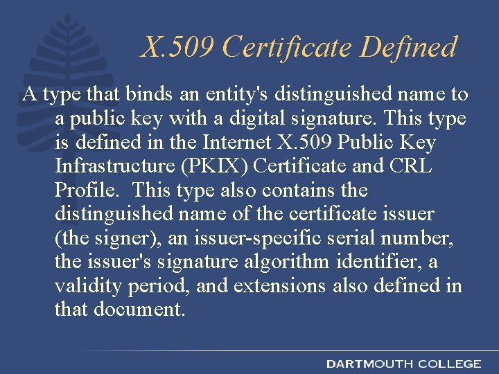 X. 509 Certificate Defined A type that binds an entity's distinguished name to a