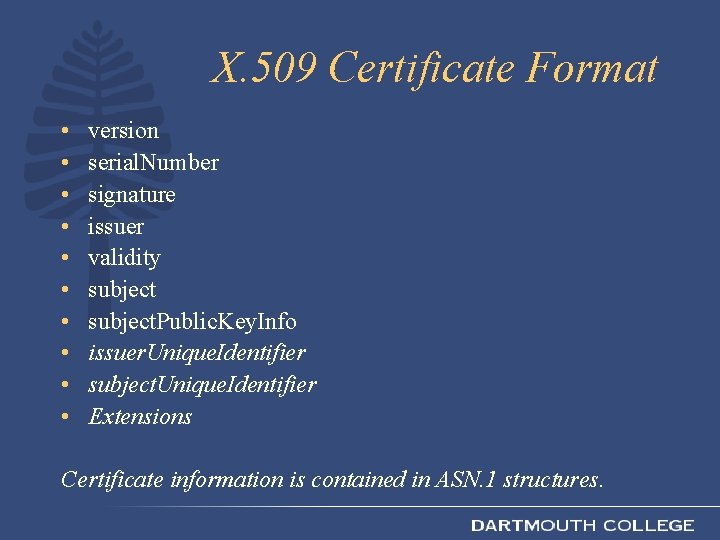 X. 509 Certificate Format • • • version serial. Number signature issuer validity subject.