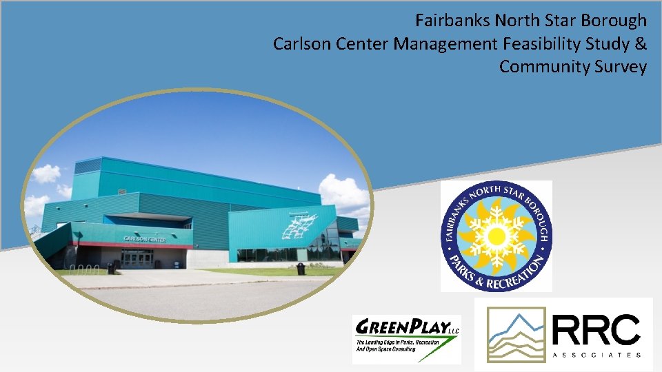 Fairbanks North Star Borough Carlson Center Management Feasibility Study & Community Survey 