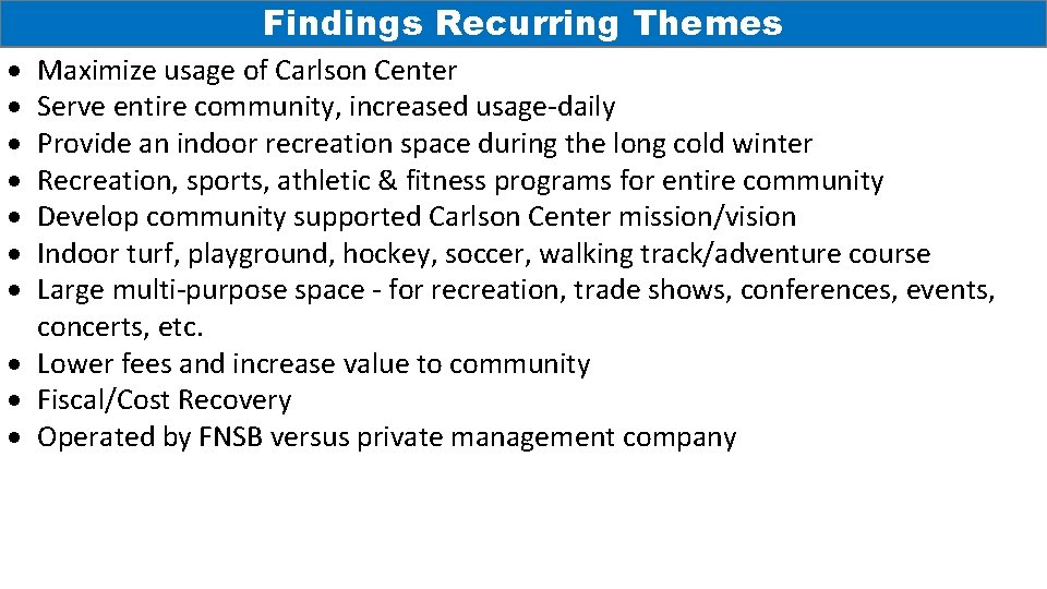 Findings Recurring Themes Maximize usage of Carlson Center Serve entire community, increased usage-daily Provide