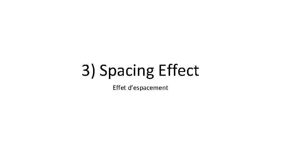 3) Spacing Effect Effet d’espacement 