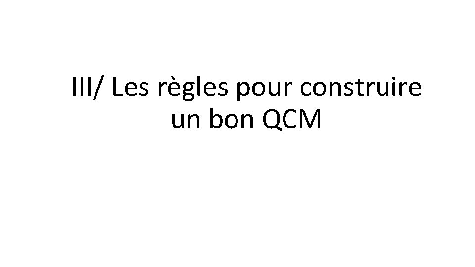 III/ Les règles pour construire un bon QCM 