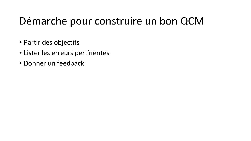 Démarche pour construire un bon QCM • Partir des objectifs • Lister les erreurs