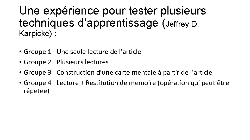 Une expérience pour tester plusieurs techniques d’apprentissage (Jeffrey D. Karpicke) : • Groupe 1