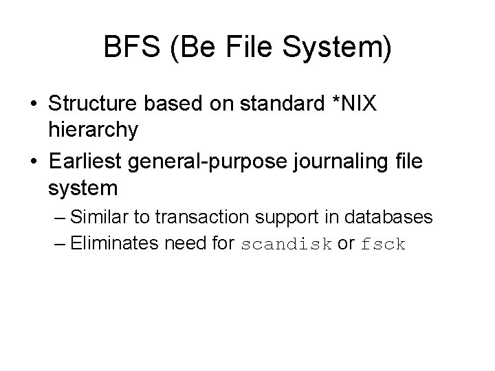 BFS (Be File System) • Structure based on standard *NIX hierarchy • Earliest general-purpose