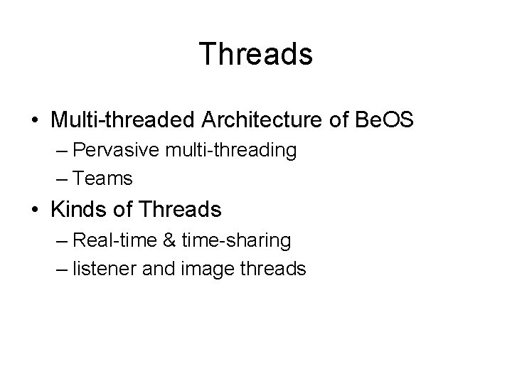 Threads • Multi-threaded Architecture of Be. OS – Pervasive multi-threading – Teams • Kinds