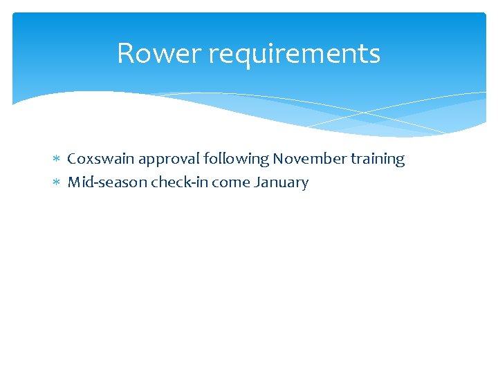 Rower requirements Coxswain approval following November training Mid-season check-in come January 