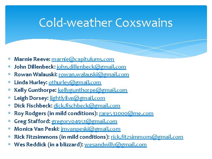 Cold-weather Coxswains Marnie Reeve: marnie@capitulums. com John Dillenbeck: john. dillenbeck@gmail. com Rowan Walauski: rowan.