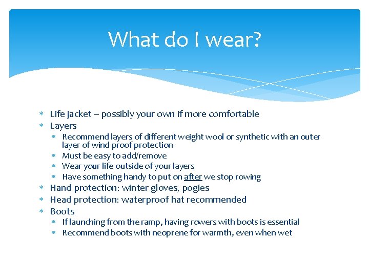 What do I wear? Life jacket – possibly your own if more comfortable Layers