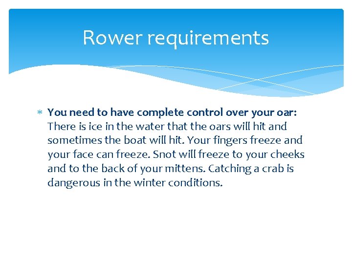 Rower requirements You need to have complete control over your oar: There is ice