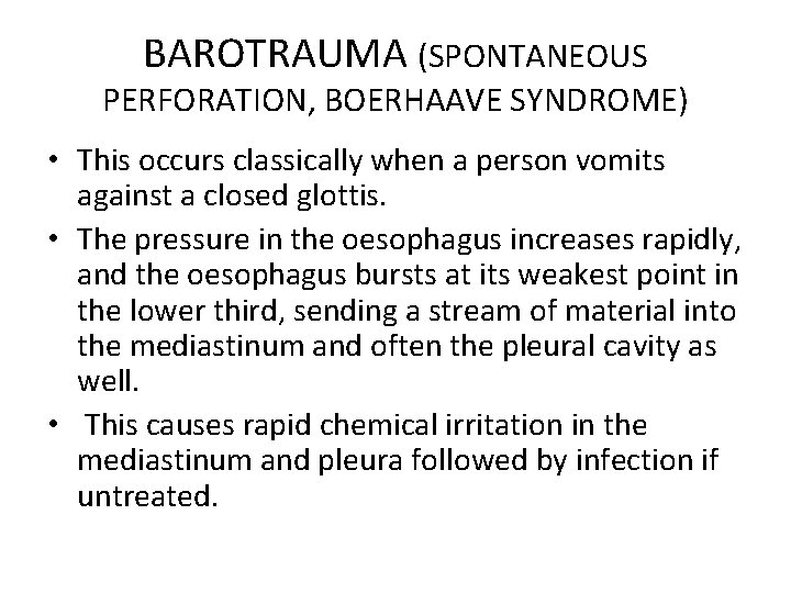 BAROTRAUMA (SPONTANEOUS PERFORATION, BOERHAAVE SYNDROME) • This occurs classically when a person vomits against