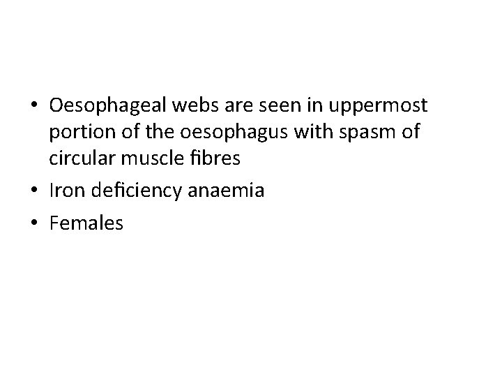  • Oesophageal webs are seen in uppermost portion of the oesophagus with spasm