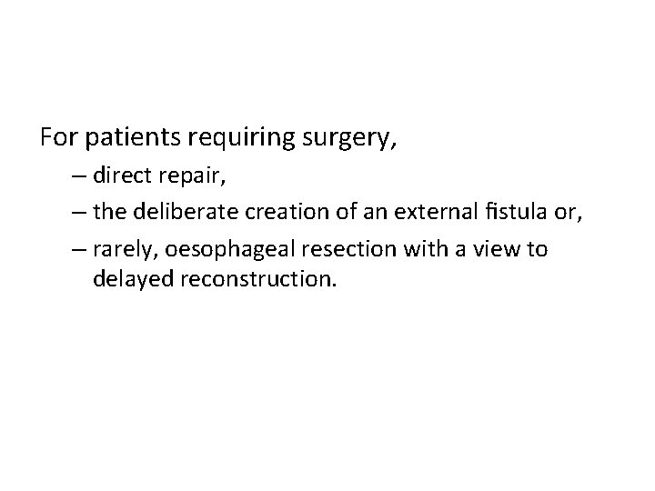 For patients requiring surgery, – direct repair, – the deliberate creation of an external