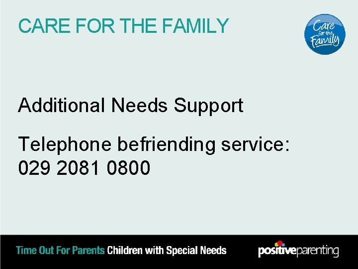 CARE FOR THE FAMILY Additional Needs Support Telephone befriending service: 029 2081 0800 