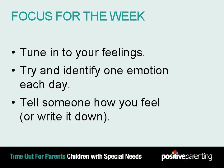 FOCUS FOR THE WEEK • Tune in to your feelings. • Try and identify