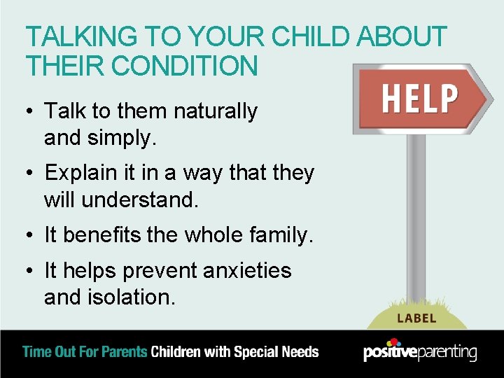 TALKING TO YOUR CHILD ABOUT THEIR CONDITION • Talk to them naturally and simply.