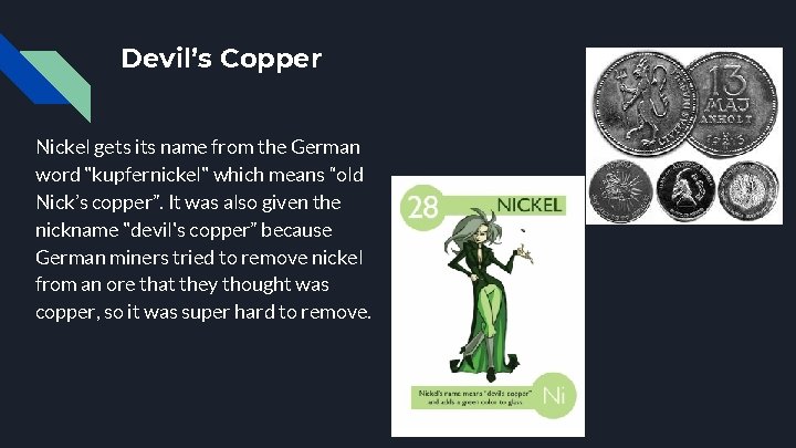 Devil’s Copper Nickel gets its name from the German word "kupfernickel" which means “old