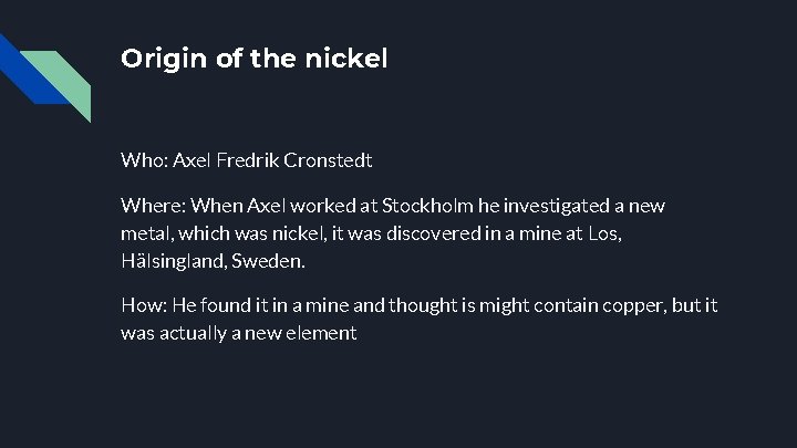 Origin of the nickel Who: Axel Fredrik Cronstedt Where: When Axel worked at Stockholm