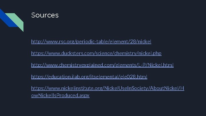 Sources http: //www. rsc. org/periodic-table/element/28/nickel https: //www. ducksters. com/science/chemistry/nickel. php http: //www. chemistryexplained. com/elements/L-P/Nickel.