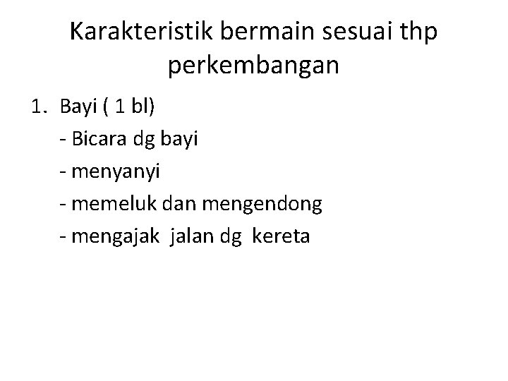 Karakteristik bermain sesuai thp perkembangan 1. Bayi ( 1 bl) - Bicara dg bayi