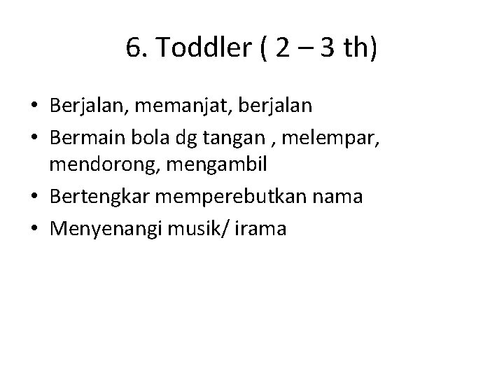 6. Toddler ( 2 – 3 th) • Berjalan, memanjat, berjalan • Bermain bola