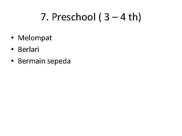 7. Preschool ( 3 – 4 th) • Melompat • Berlari • Bermain sepeda