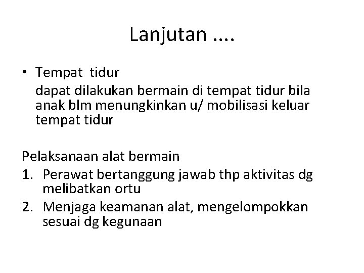 Lanjutan. . • Tempat tidur dapat dilakukan bermain di tempat tidur bila anak blm