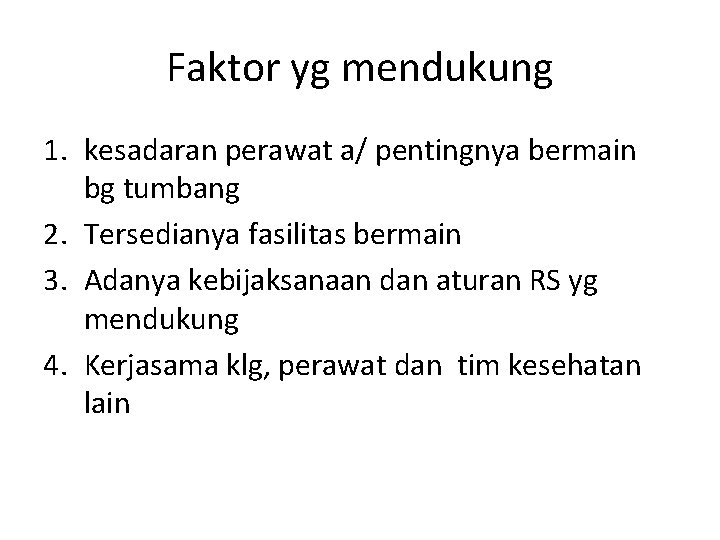 Faktor yg mendukung 1. kesadaran perawat a/ pentingnya bermain bg tumbang 2. Tersedianya fasilitas