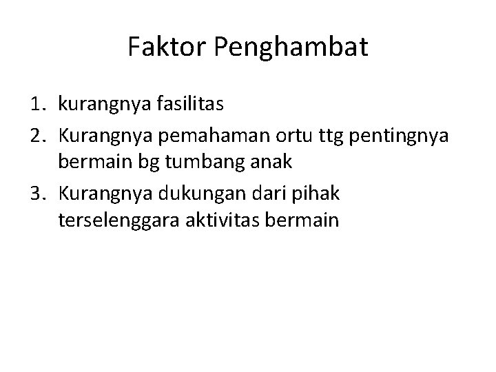 Faktor Penghambat 1. kurangnya fasilitas 2. Kurangnya pemahaman ortu ttg pentingnya bermain bg tumbang